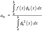 a_n = Integral {f(x) phi_n(x)} dx 
     / Integral {(phi_n(x))^2} dx