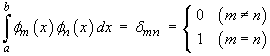 Integral{phi_m(x)*phi_n(x) dx 
     = 0 (for m not= n) ;  = 1 (for m=n)
