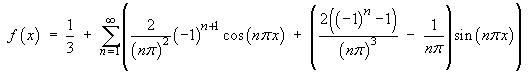 f(x) = 1/3 + Sum { 2(-1)^(n+1) cos(n pi x)/(n pi)^2 
     + (2((-1)^n - 1)/(n pi)^3 - 1/(n pi)) sin(n pi x) }