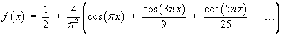 1/2 + (4/pi^2) ( 
     cos(pi x) + cos(3 pi x)/9 + cos(5 pi x)/25 + ...)