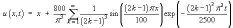 x + 800/pi^3 Sum {1/(2k-1)^3 sin((2k-1)pi x/100)
         exp(-(2k-1)^2 pi^2 t / 2500)}