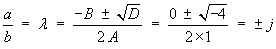 b/a  =  lambda  =  (-B +- sqrt{D})/(2A)  
    =  (0+-sqrt{-4})/(2*1)  =  ±j