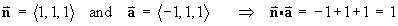 n = < 1, 1, 1, > ;   a = < -1, 1, 1, >
     ==>   n dot a = 1