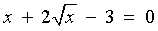 x + 2 sqrt{x} - 3 = 0