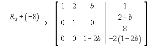 [A|b] = 
[ 1    2    b   |    1    ]
[ 0    1    0   | (2-b)/8 ]
[ 0    0   1-2b |  4b-2   ]