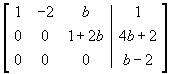 [A|b] = 
[ 1   -2    b   |   1  ]
[ 0    0   1+2b | 4b+2 ]
[ 0    0    0   |  b-2 ]