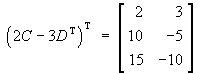 (2C - 3D')' = [ 2 3 ; 10 -5 ; 15 -10 ]