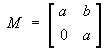 M = [ a b ; 0 a ]