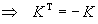 (transpose of K) = (negative of K)