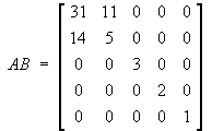AB =
[ 31 11 0 0 0 ]
[ 14  5 0 0 0 ]
[  0  0 3 0 0 ]
[  0  0 0 2 0 ]
[  0  0 0 0 1 ]