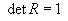 det R = 1