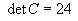 det C = 24