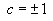 c = ±1