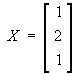 X = [ 1 2 1 ]T