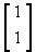 [ 1 1 ]T