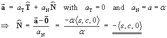 a = aT That + aN Nhat ; aT = 0, aN = alpha
 ==>  Nhat = a / |a| = - < s, c, 0 >