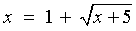 x  =  1  +  sqrt{x+5}
