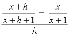 ((x+h)/(x+h+1) - x/(x+1)) / h