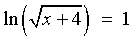 ln sqrt{x+4}  =  1