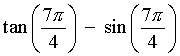 tan(7pi/4) - sin(7pi/4)