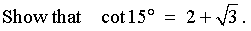 Show that  cot(15 deg) = 2 + sqrt{3}