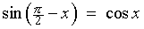 sin (pi/2 - x)  =  cos x