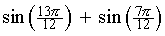 sin(13pi/12) + sin(7pi/12)