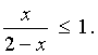 x / (2-x) <= 1 .