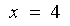 x = 4