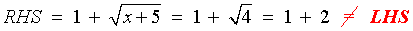 RHS = 1 + sqrt{x+5} = 1 + 2 not= LHS