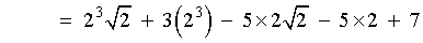 = 2^3 sqrt{2} + 3(2^3) - 5(2)sqrt{2} - 5(2) + 7