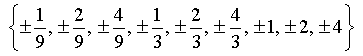 { +-1/9, +-2/9, +-4/9, +-1/3, +-2/3, +-4/3, +-1, +-2, +-4 }