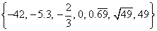 { -42, -5.3, -2/3, 0, 0.696969..., sqrt(49), 49 }