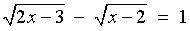 sqrt{2x-3} - sqrt{x-2} = 1