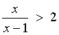 x/(x-1) > 2