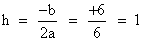 h = (-b)/(2a) = 6/6 = 1