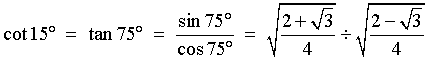 cot 15deg = tan 75deg = sin 75deg / cos 75deg
         = sqrt{(2 + sqrt{3})/4} * sqrt{4 / (2 - sqrt{3})}