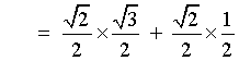 (sqrt{2}/2)(sqrt{3}/2) + (sqrt{2}/2)(1/2)
