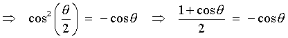 ==>  cos^2(t/2) = -cos t
==>   (1 + cos t)/2 = -cos t