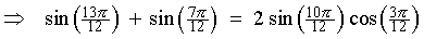 ==> sin(13pi/12) + sin(7pi/12)
    = 2 sin(10pi/12) cos(3pi/12)