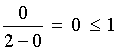 0 / (2-0) = 0 <= 1