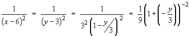 1/(x-6)^2 = ... = (1/9)*(1+(-y/3))^(-2)