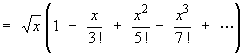 = sqrt{x}*(1 - x/3! + x^2/5! - x^3/7! + ...)