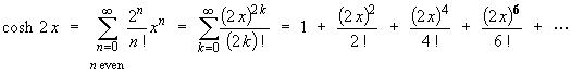 cosh(2x) = 1 + (2x)^2/2! + (2x)^4/4! + (2x)^6/6! + ...