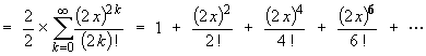 = (2/2)*Sum{(2x)^(2k)/(2k)!} = ...