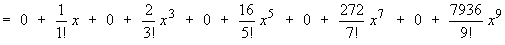 = 1/1!*x + 2/3!*x^3 + 16/5!*x^5 + 272/7!*x^7 + 7936/9!*x^9