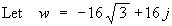 Let  w = -16*sqrt{3} + 16j