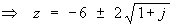 z = -6 +- 2*sqrt{1+j}