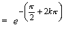= e^-(pi/2 + 2*k*pi)
