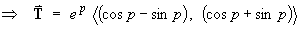 T = e^p < cos p - sin p, cos p + sin p >